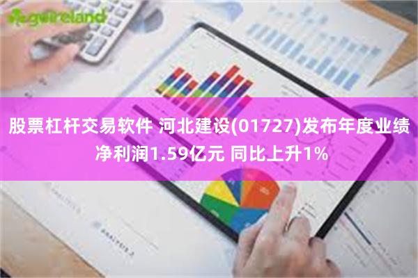 股票杠杆交易软件 河北建设(01727)发布年度业绩 净利润1.59亿元 同比上升1%